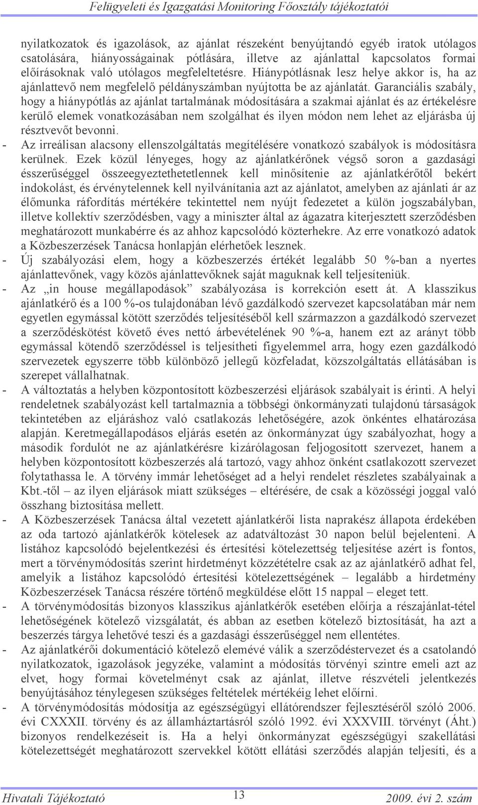 Garanciális szabály, hogy a hiánypótlás az ajánlat tartalmának módosítására a szakmai ajánlat és az értékelésre kerülő elemek vonatkozásában nem szolgálhat és ilyen módon nem lehet az eljárásba új