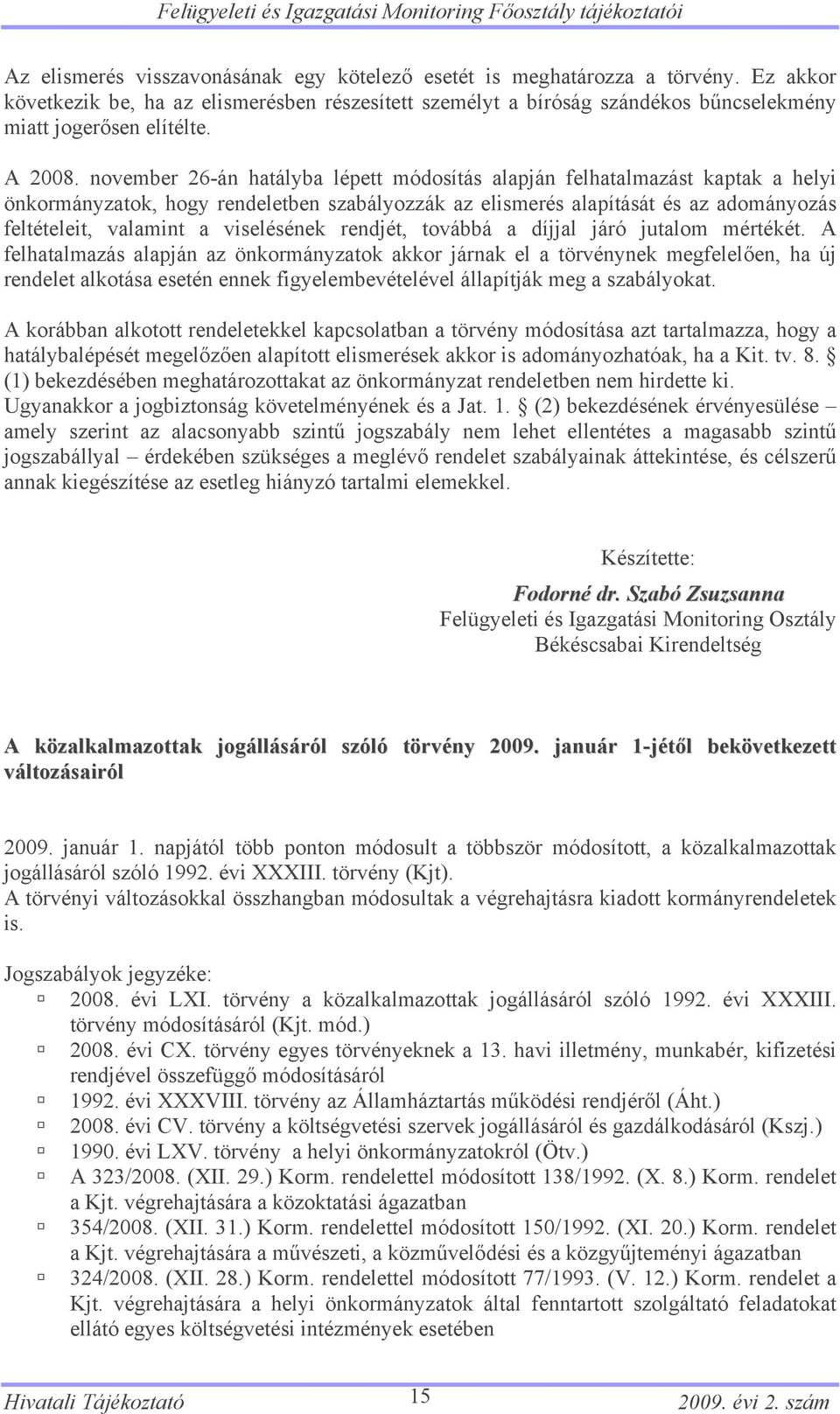 november 26-án hatályba lépett módosítás alapján felhatalmazást kaptak a helyi önkormányzatok, hogy rendeletben szabályozzák az elismerés alapítását és az adományozás feltételeit, valamint a