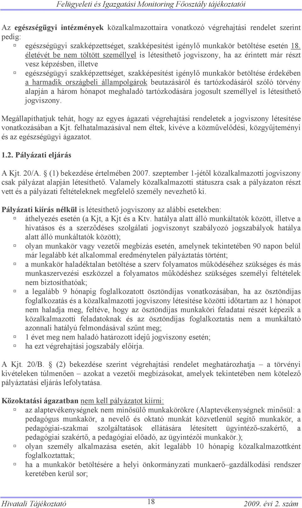 harmadik országbeli állampolgárok beutazásáról és tartózkodásáról szóló törvény alapján a három hónapot meghaladó tartózkodására jogosult személlyel is létesíthető jogviszony.