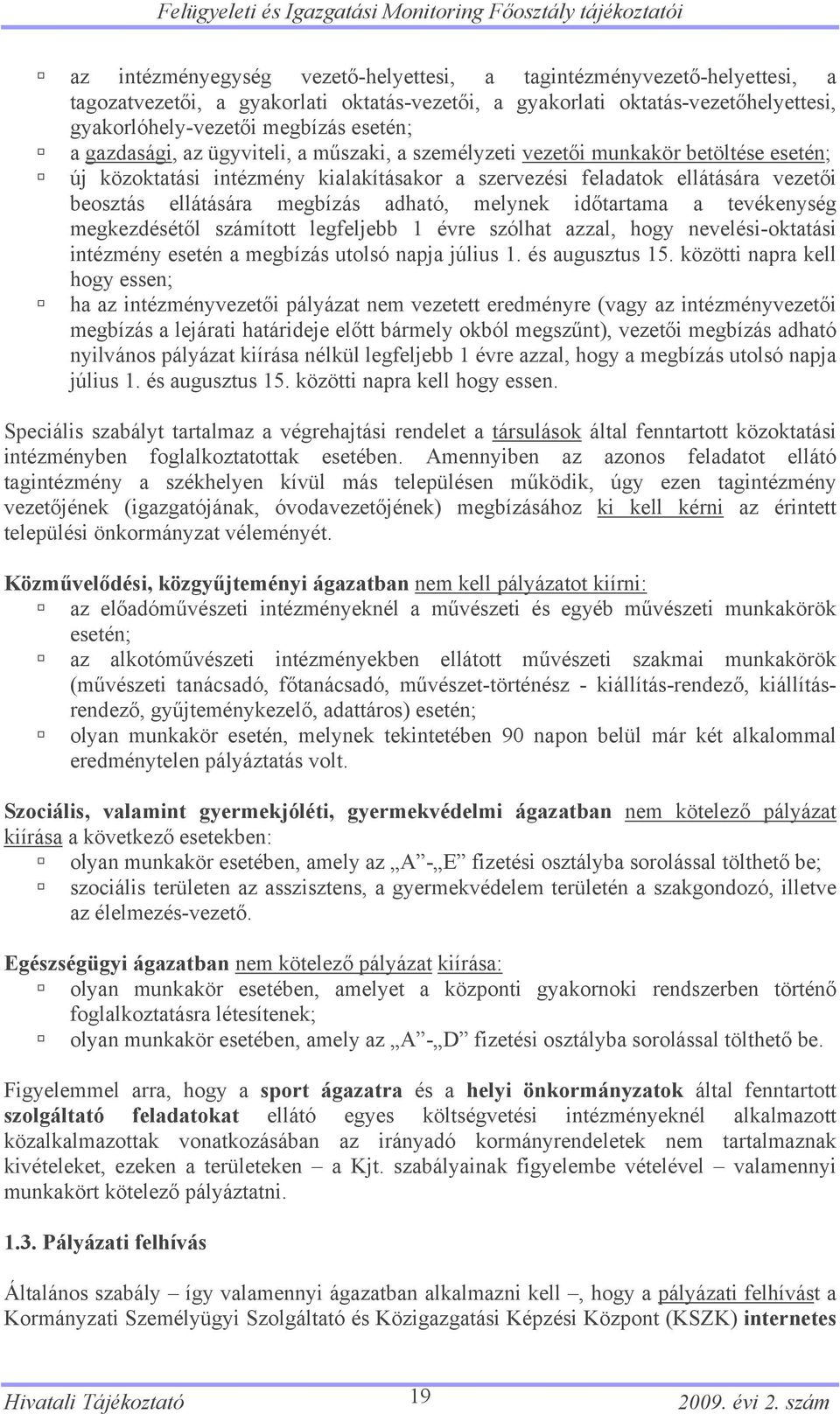 adható, melynek időtartama a tevékenység megkezdésétől számított legfeljebb 1 évre szólhat azzal, hogy nevelési-oktatási intézmény esetén a megbízás utolsó napja július 1. és augusztus 15.