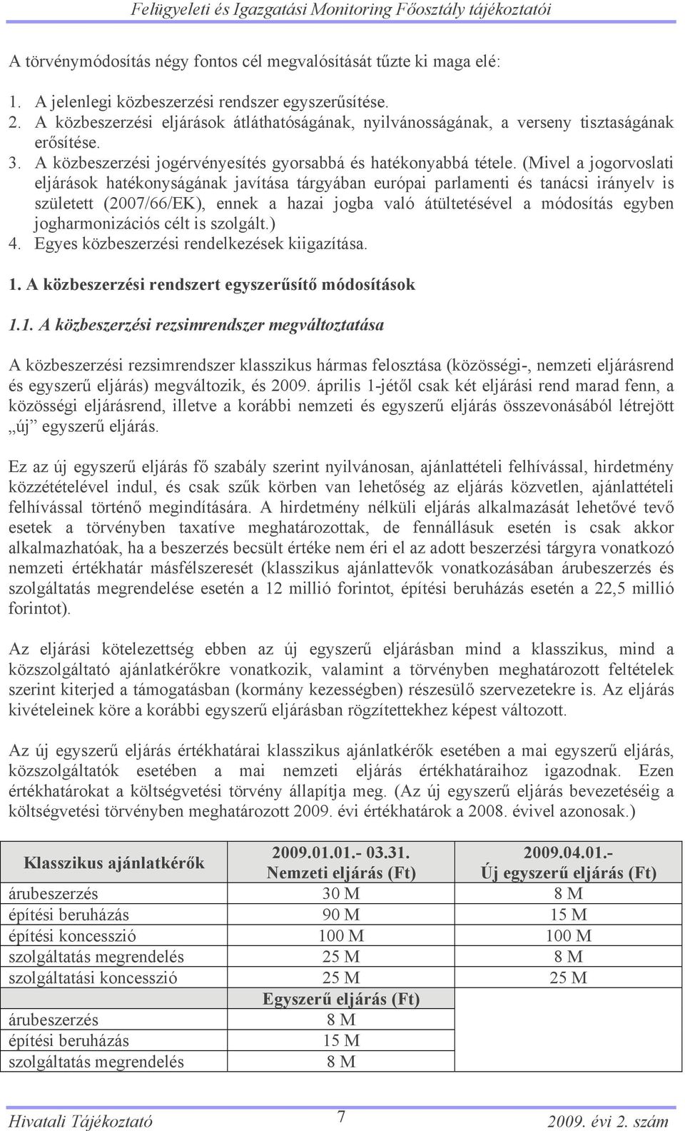 (Mivel a jogorvoslati eljárások hatékonyságának javítása tárgyában európai parlamenti és tanácsi irányelv is született (2007/66/EK), ennek a hazai jogba való átültetésével a módosítás egyben