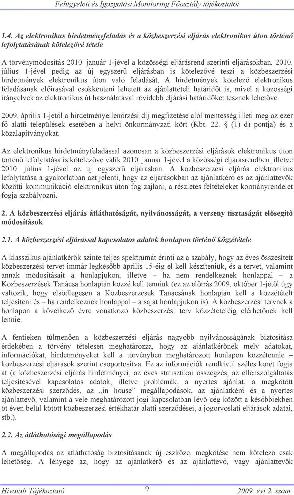 A hirdetmények kötelező elektronikus feladásának előírásával csökkenteni lehetett az ajánlattételi határidőt is, mivel a közösségi irányelvek az elektronikus út használatával rövidebb eljárási