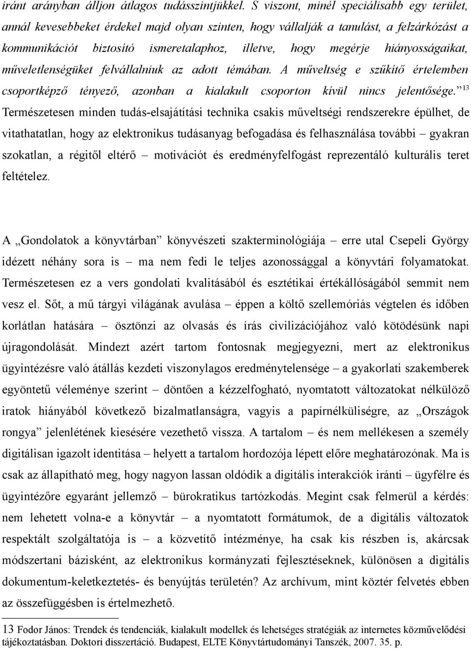 hiányosságaikat, műveletlenségüket felvállalniuk az adott témában. A műveltség e szűkítő értelemben csoportképző tényező, azonban a kialakult csoporton kívül nincs jelentősége.