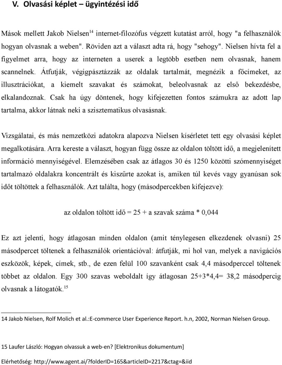 Átfutják, végigpásztázzák az oldalak tartalmát, megnézik a főcímeket, az illusztrációkat, a kiemelt szavakat és számokat, beleolvasnak az első bekezdésbe, elkalandoznak.