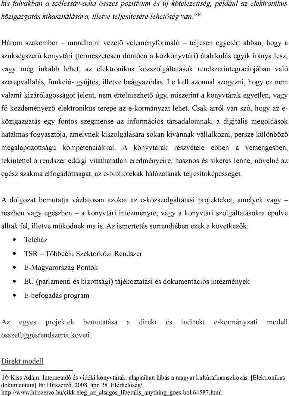 az elektronikus közszolgáltatások rendszerintegrációjában való szerepvállalás, funkció- gyűjtés, illetve beágyazódás.