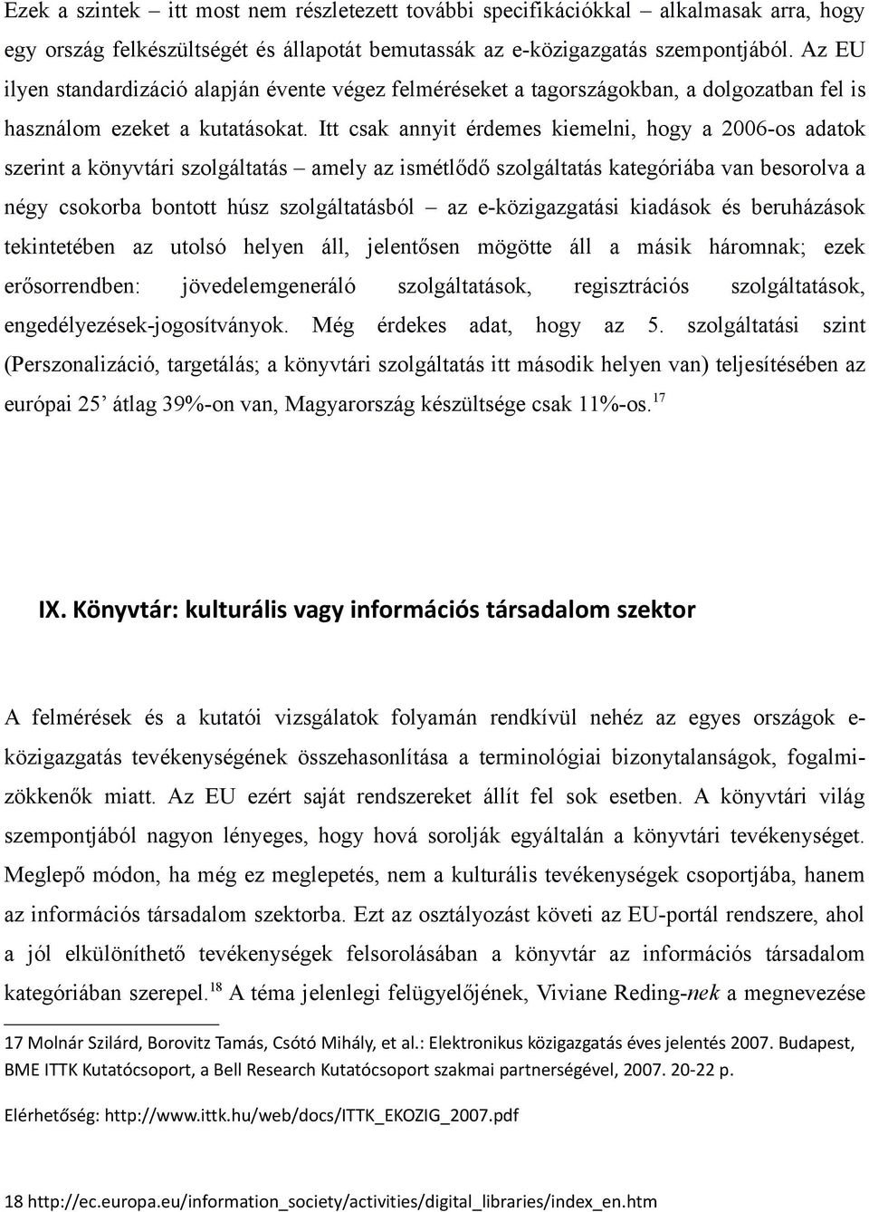 Itt csak annyit érdemes kiemelni, hogy a 2006-os adatok szerint a könyvtári szolgáltatás amely az ismétlődő szolgáltatás kategóriába van besorolva a négy csokorba bontott húsz szolgáltatásból az