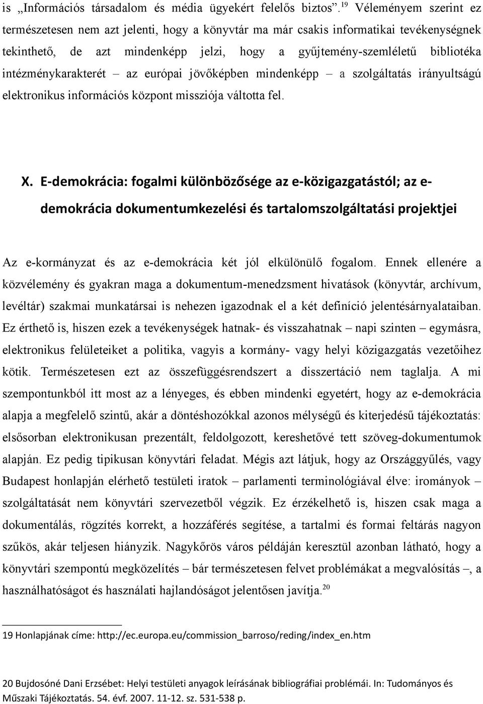 intézménykarakterét az európai jövőképben mindenképp a szolgáltatás irányultságú elektronikus információs központ missziója váltotta fel. X.