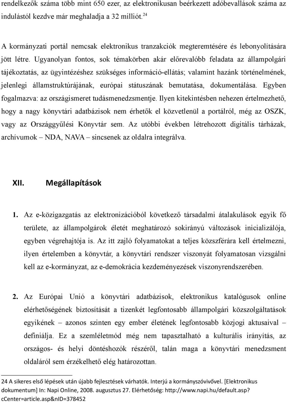 Ugyanolyan fontos, sok témakörben akár előrevalóbb feladata az állampolgári tájékoztatás, az ügyintézéshez szükséges információ-ellátás; valamint hazánk történelmének, jelenlegi államstruktúrájának,