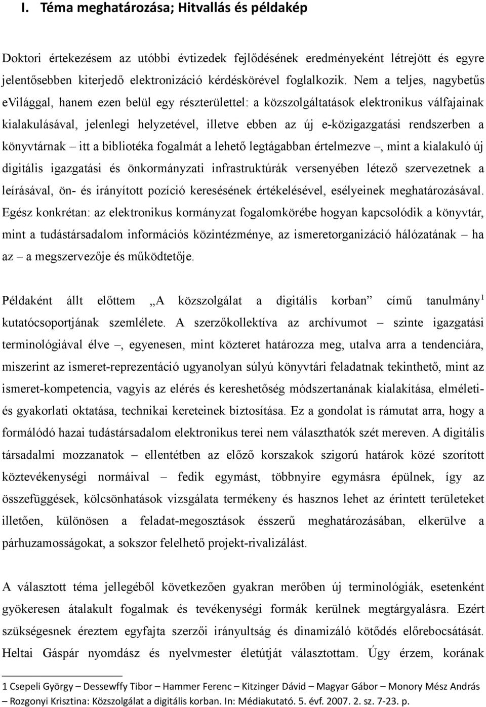 rendszerben a könyvtárnak itt a bibliotéka fogalmát a lehető legtágabban értelmezve, mint a kialakuló új digitális igazgatási és önkormányzati infrastruktúrák versenyében létező szervezetnek a