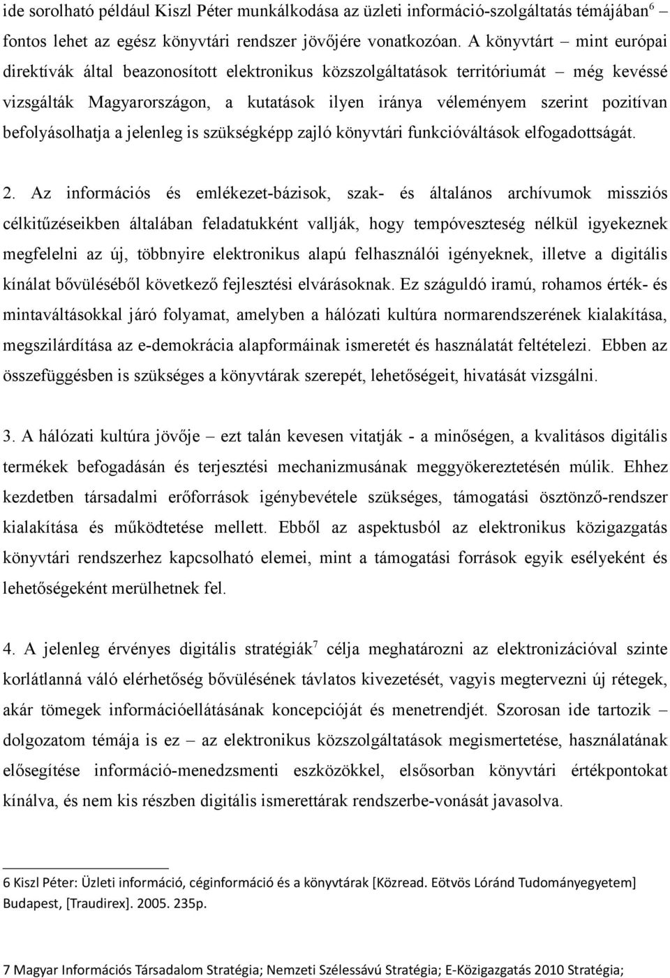 befolyásolhatja a jelenleg is szükségképp zajló könyvtári funkcióváltások elfogadottságát. 2.