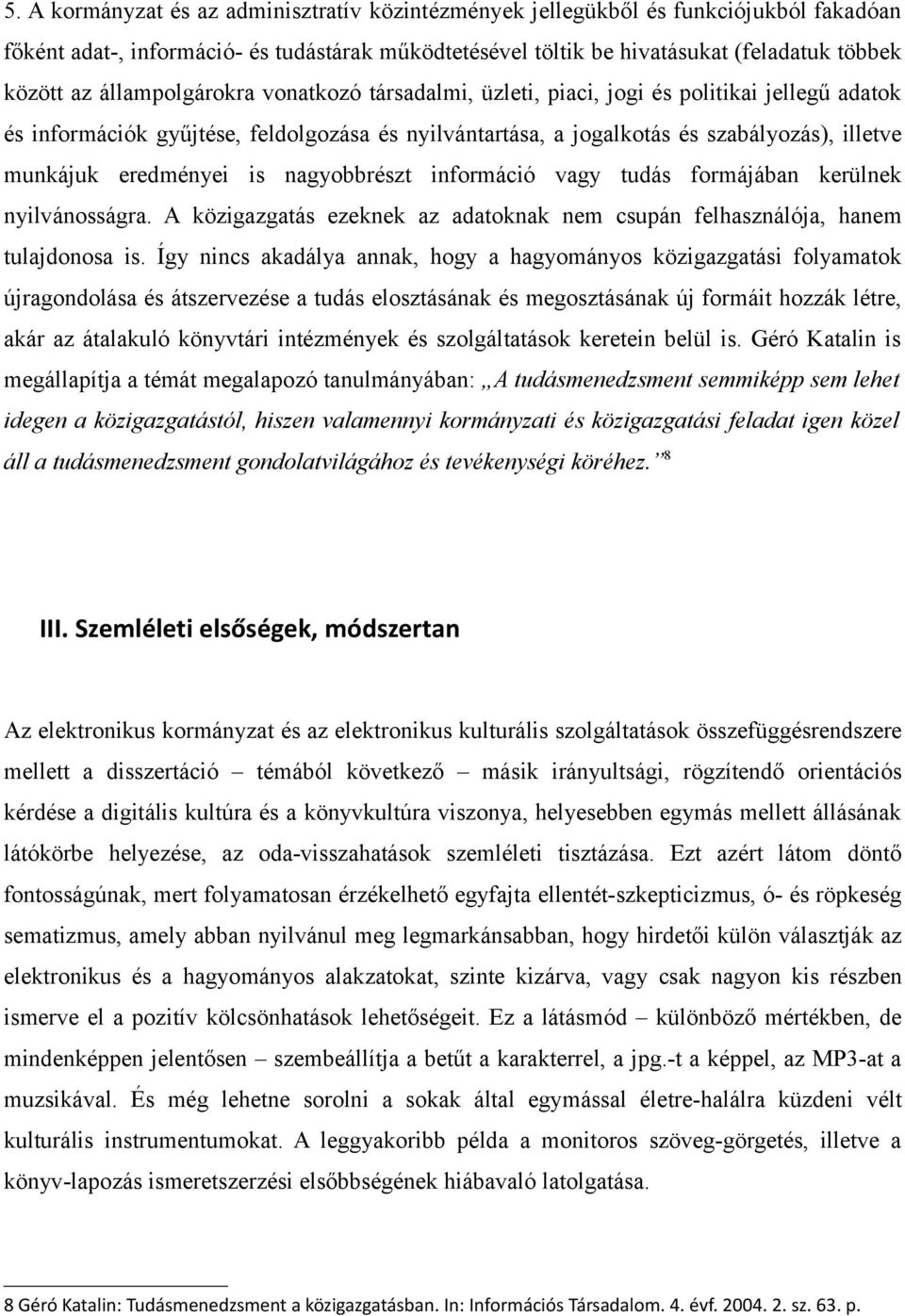 eredményei is nagyobbrészt információ vagy tudás formájában kerülnek nyilvánosságra. A közigazgatás ezeknek az adatoknak nem csupán felhasználója, hanem tulajdonosa is.