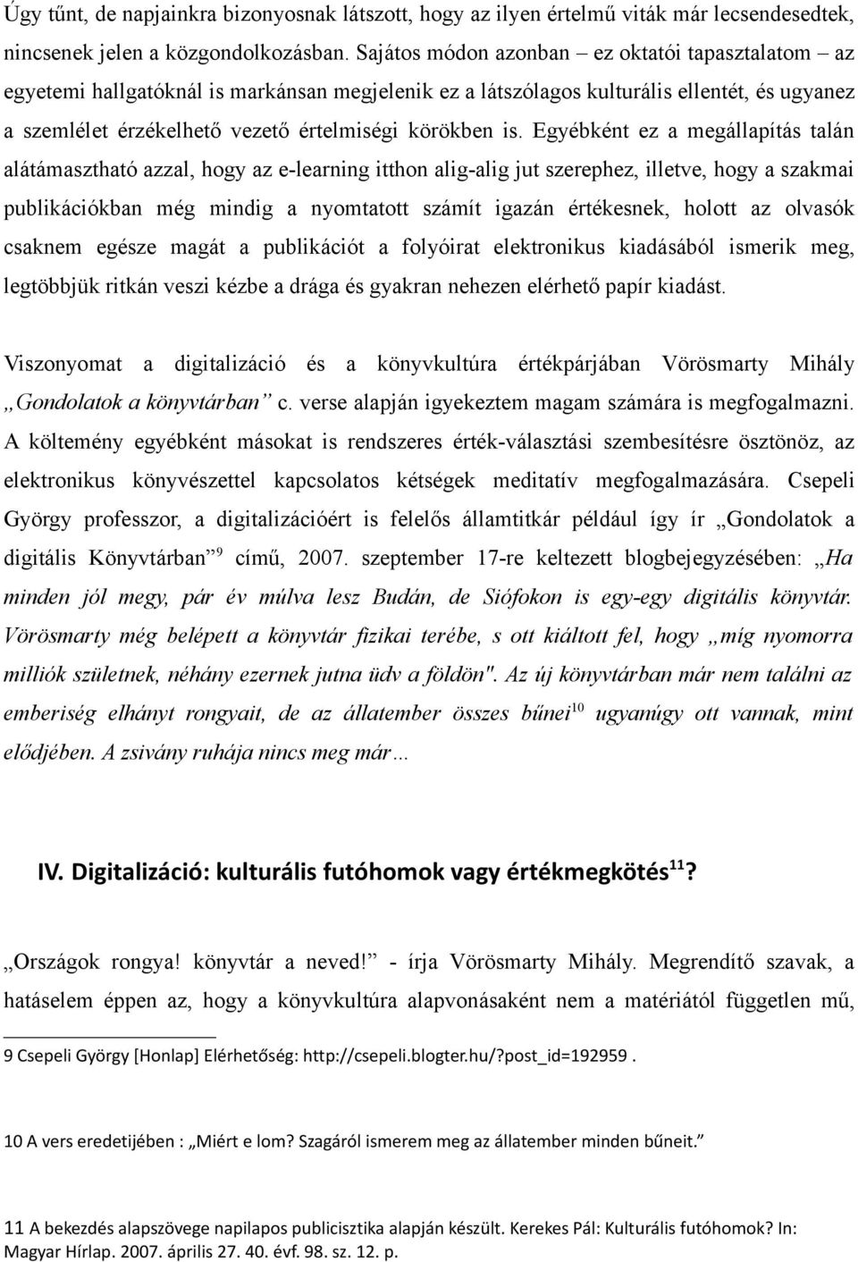 Egyébként ez a megállapítás talán alátámasztható azzal, hogy az e-learning itthon alig-alig jut szerephez, illetve, hogy a szakmai publikációkban még mindig a nyomtatott számít igazán értékesnek,