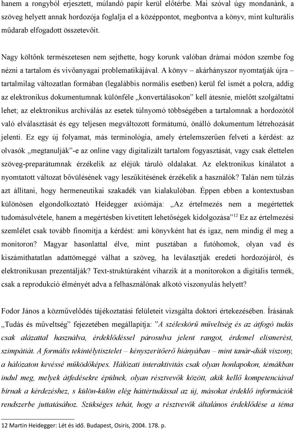 Nagy költőnk természetesen nem sejthette, hogy korunk valóban drámai módon szembe fog nézni a tartalom és vivőanyagai problematikájával.