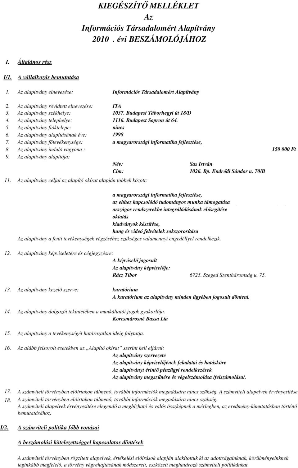 Az alapitvány f tevékenysége: a magyarországi informatika fejlesztése, 8. Az alapitvány induló vagyona : 150 000 Ft 9. Az alapitvány alapítója: Név: Sas István Cím: 1026. Bp. Endr di Sándor u.