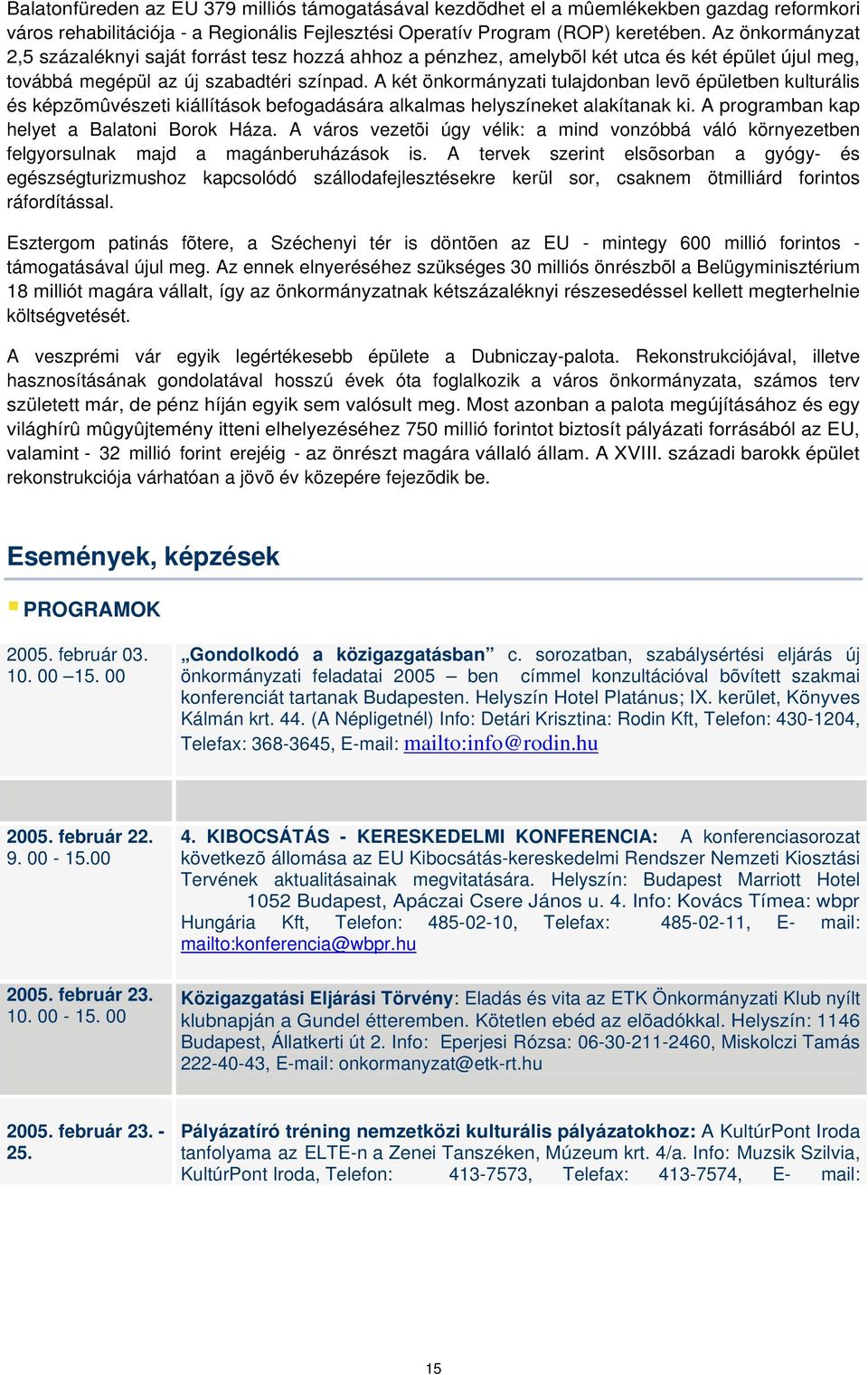 A két önkormányzati tulajdonban levõ épületben kulturális és képzõmûvészeti kiállítások befogadására alkalmas helyszíneket alakítanak ki. A programban kap helyet a Balatoni Borok Háza.