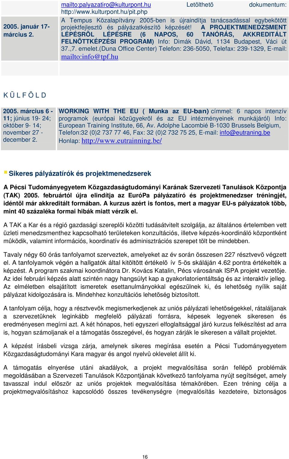 A PROJEKTMENEDZSMENT LÉPÉSRÕL LÉPÉSRE (6 NAPOS, 60 TANÓRÁS, AKKREDITÁLT FELNÕTTKÉPZÉSI PROGRAM) Info: Dimák Dávid, 1134 Budapest, Váci út 37.,7. emelet.