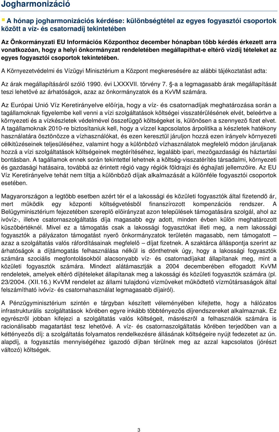 A Környezetvédelmi és Vízügyi Minisztérium a Központ megkeresésére az alábbi tájékoztatást adta: Az árak megállapításáról szóló 1990. évi LXXXVII. törvény 7.