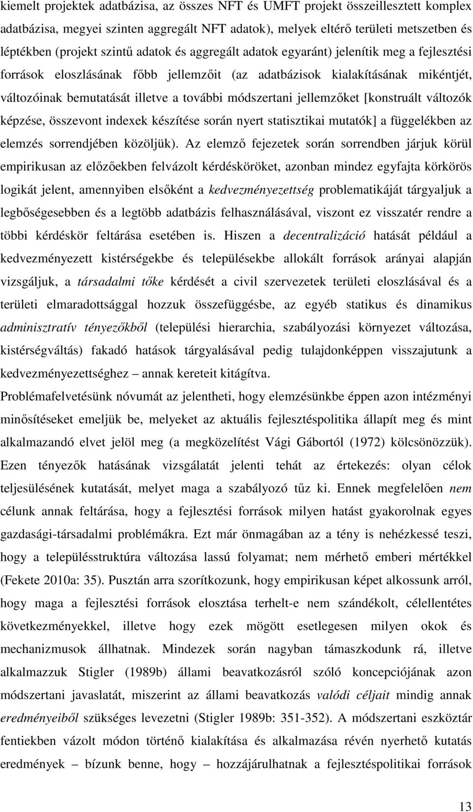 jellemzıket [konstruált változók képzése, összevont indexek készítése során nyert statisztikai mutatók] a függelékben az elemzés sorrendjében közöljük).