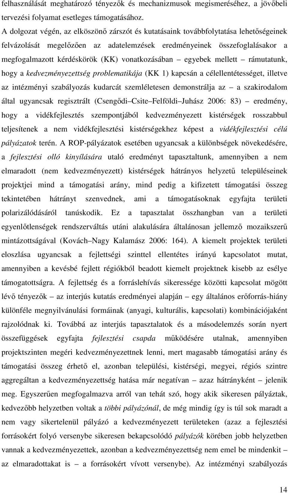 vonatkozásában egyebek mellett rámutatunk, hogy a kedvezményezettség problematikája (KK 1) kapcsán a célellentétességet, illetve az intézményi szabályozás kudarcát szemléletesen demonstrálja az a