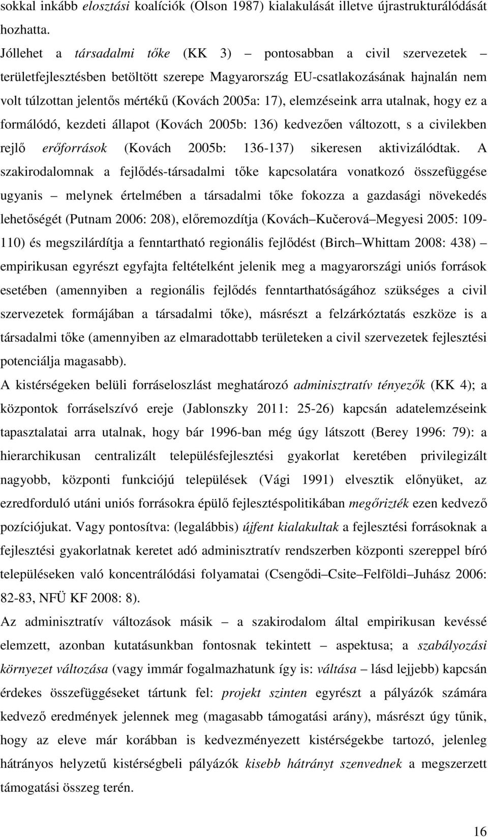 17), elemzéseink arra utalnak, hogy ez a formálódó, kezdeti állapot (Kovách 2005b: 136) kedvezıen változott, s a civilekben rejlı erıforrások (Kovách 2005b: 136-137) sikeresen aktivizálódtak.