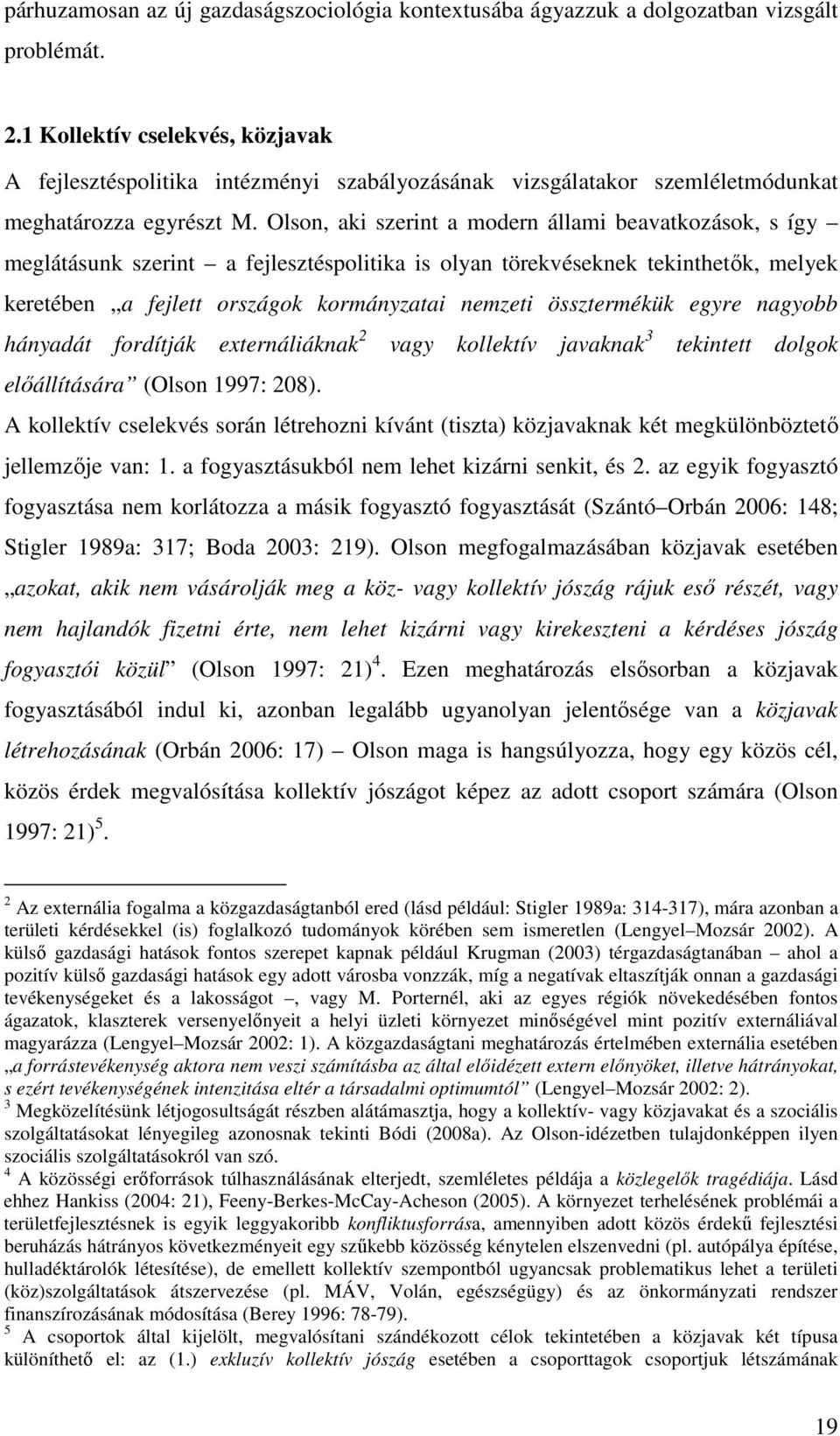 Olson, aki szerint a modern állami beavatkozások, s így meglátásunk szerint a fejlesztéspolitika is olyan törekvéseknek tekinthetık, melyek keretében a fejlett országok kormányzatai nemzeti