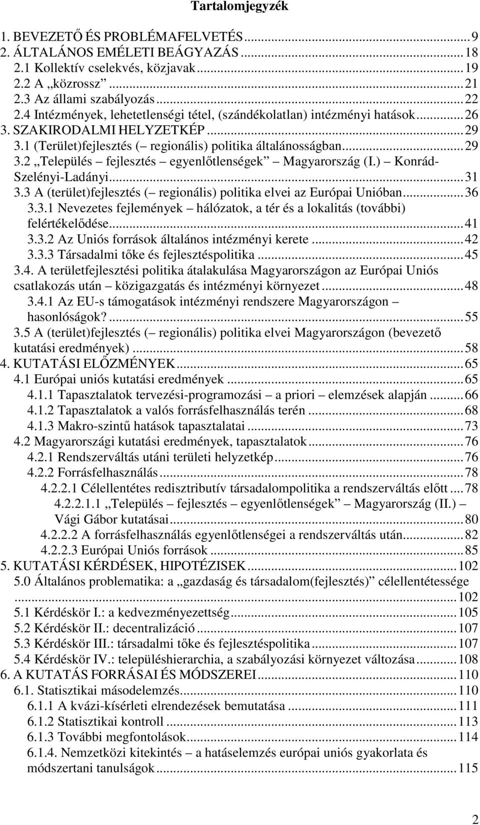 ) Konrád- Szelényi-Ladányi...31 3.3 A (terület)fejlesztés ( regionális) politika elvei az Európai Unióban...36 3.3.1 Nevezetes fejlemények hálózatok, a tér és a lokalitás (további) felértékelıdése.