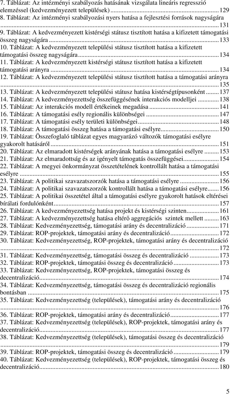 ..133 10. Táblázat: A kedvezményezett települési státusz tisztított hatása a kifizetett támogatási összeg nagyságára...134 11.