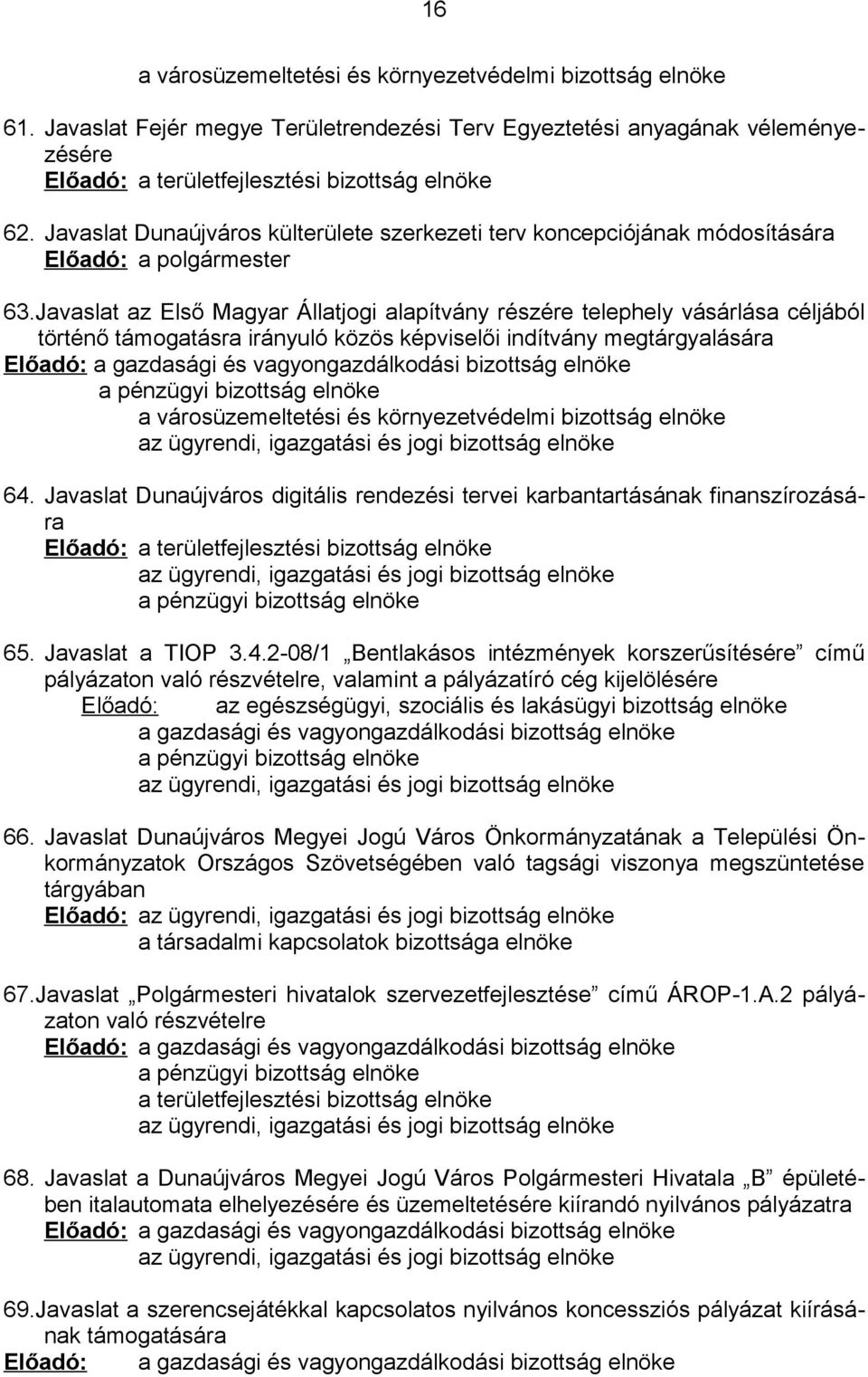 Javaslat az Első Magyar Állatjogi alapítvány részére telephely vásárlása céljából történő támogatásra irányuló közös képviselői indítvány megtárgyalására Előadó: a gazdasági és vagyongazdálkodási