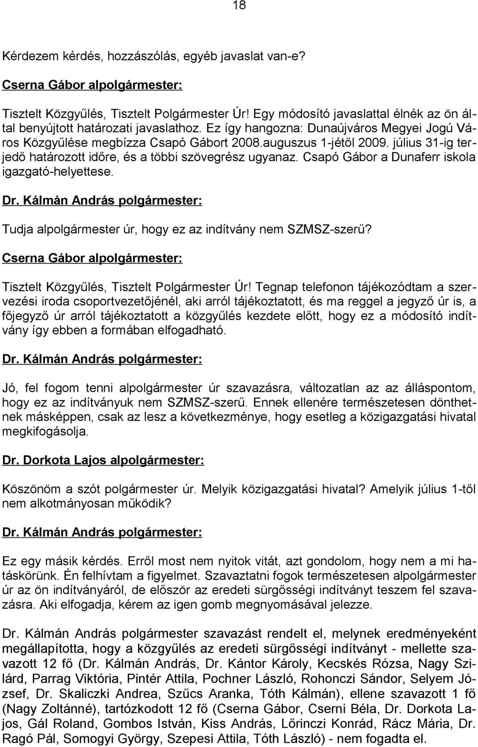 július 31-ig terjedő határozott időre, és a többi szövegrész ugyanaz. Csapó Gábor a Dunaferr iskola igazgató-helyettese. Tudja alpolgármester úr, hogy ez az indítvány nem SZMSZ-szerű?