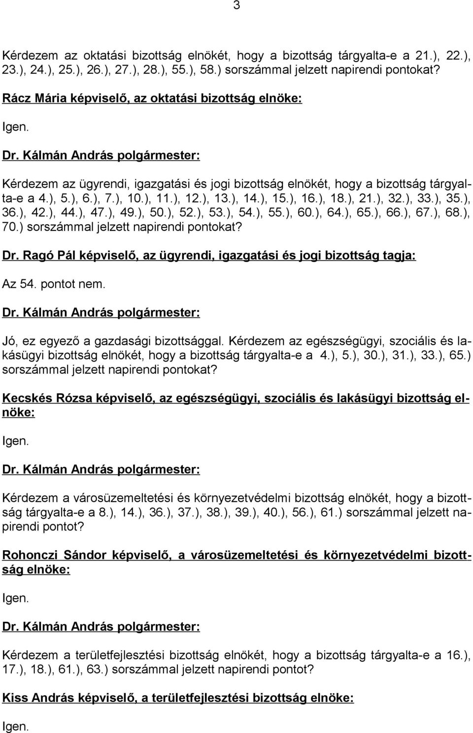 ), 15.), 16.), 18.), 21.), 32.), 33.), 35.), 36.), 42.), 44.), 47.), 49.), 50.), 52.), 53.), 54.), 55.), 60.), 64.), 65.), 66.), 67.), 68.), 70.) sorszámmal jelzett napirendi pontokat? Dr.