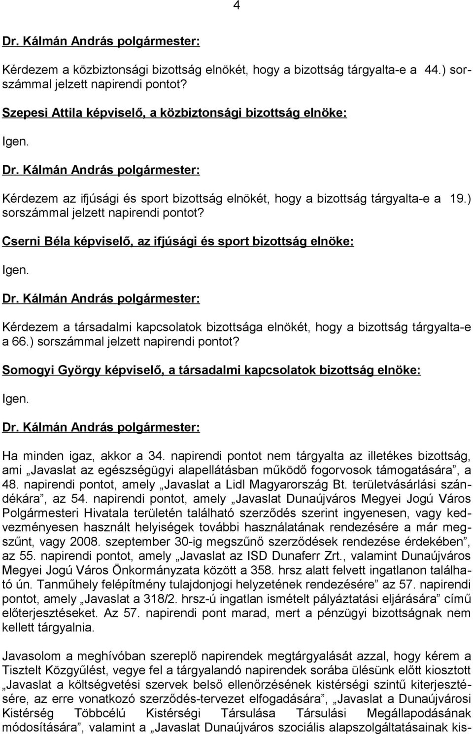 Kérdezem a társadalmi kapcsolatok bizottsága elnökét, hogy a bizottság tárgyalta-e a 66.) sorszámmal jelzett napirendi pontot?