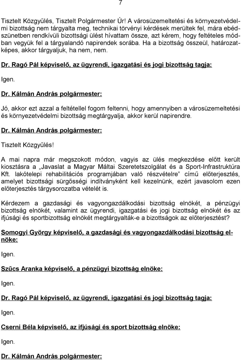 feltételes módban vegyük fel a tárgyalandó napirendek sorába. Ha a bizottság összeül, határozatképes, akkor tárgyaljuk, ha nem, nem. Dr.