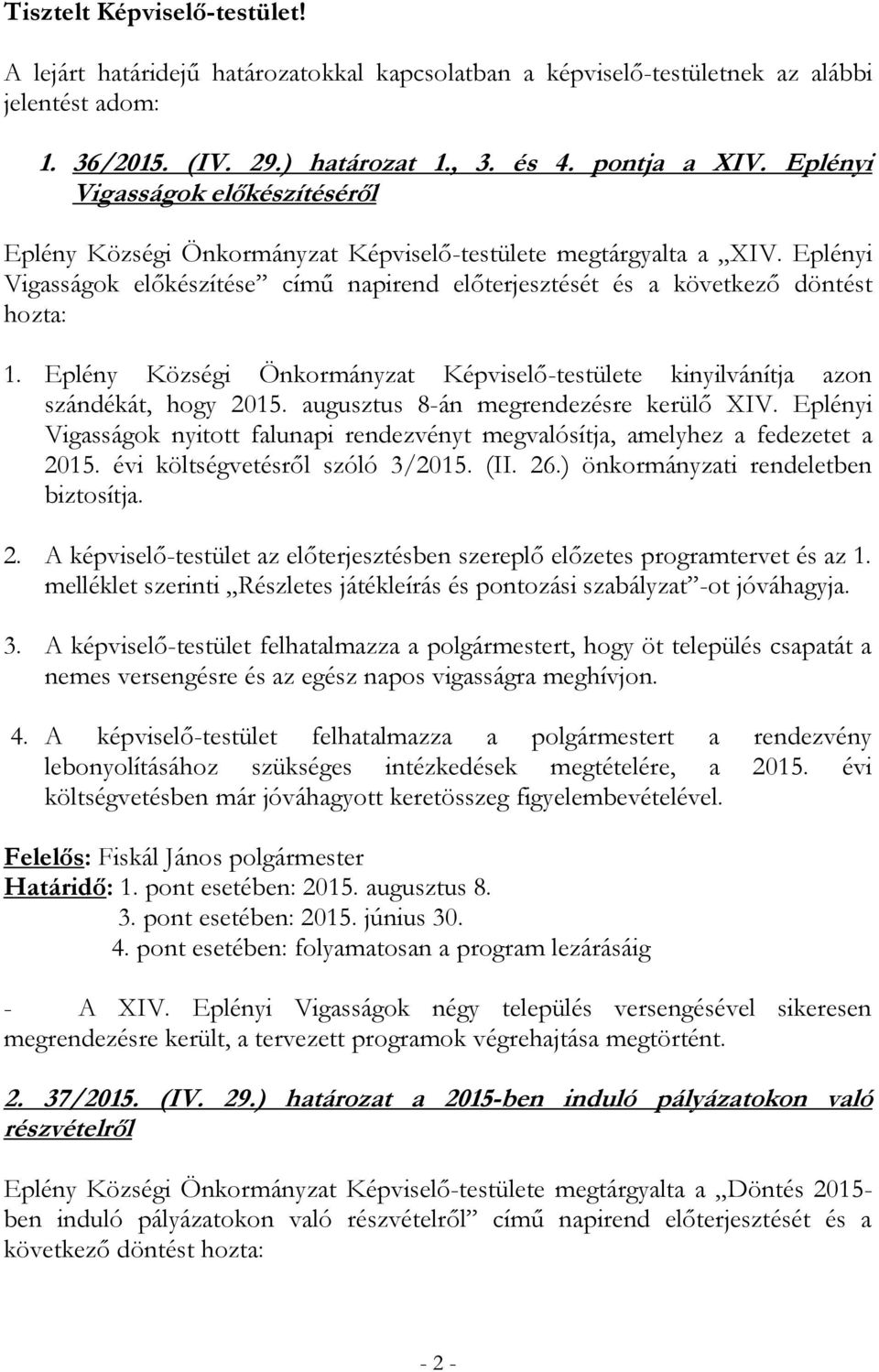 Eplény Községi Önkormányzat Képviselő-testülete kinyilvánítja azon szándékát, hogy 2015. augusztus 8-án megrendezésre kerülő XIV.