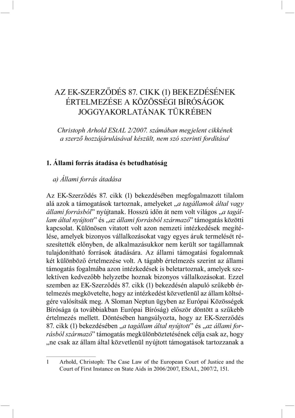 cikk (1) bekezdésében megfogalmazott tilalom alá azok a támogatások tartoznak, amelyeket a tagállamok által vagy állami forrásból nyújtanak.