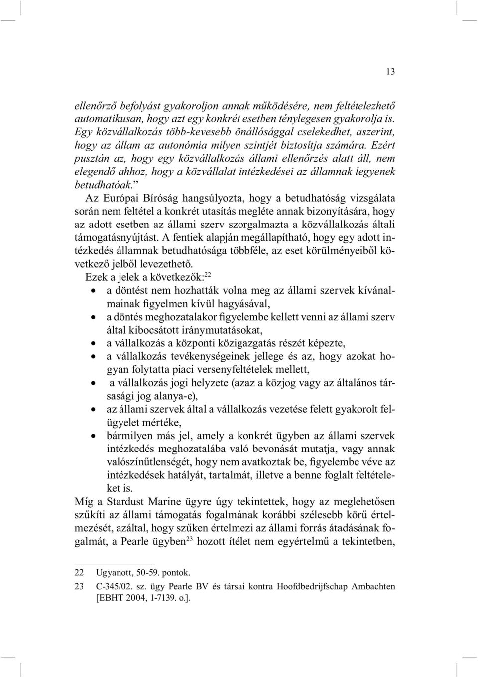 Ezért pusztán az, hogy egy közvállalkozás állami ellenőrzés alatt áll, nem elegendő ahhoz, hogy a közvállalat intézkedései az államnak legyenek betudhatóak.