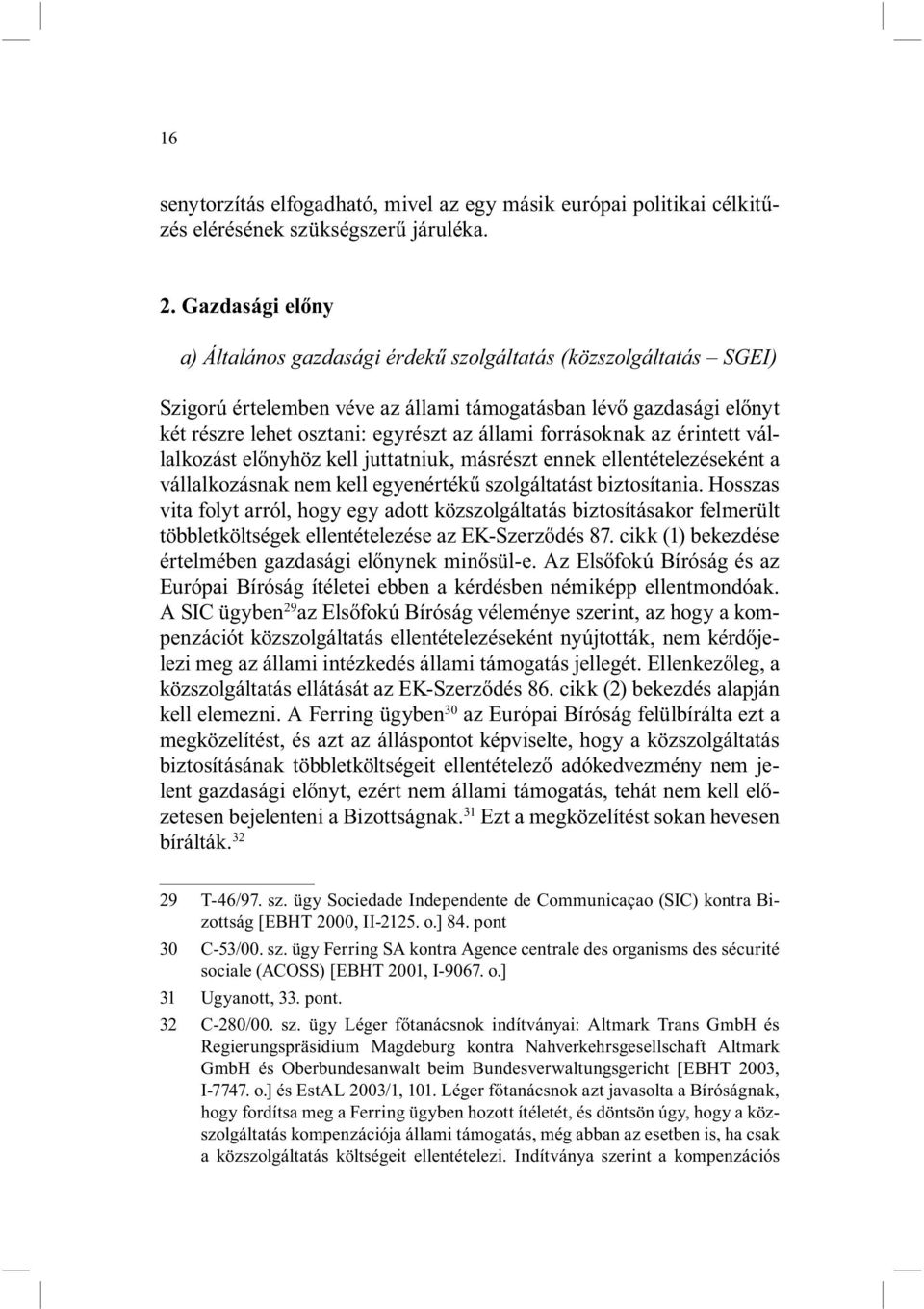 forrásoknak az érintett vállalkozást előnyhöz kell juttatniuk, másrészt ennek ellentételezéseként a vállalkozásnak nem kell egyenértékű szolgáltatást biztosítania.