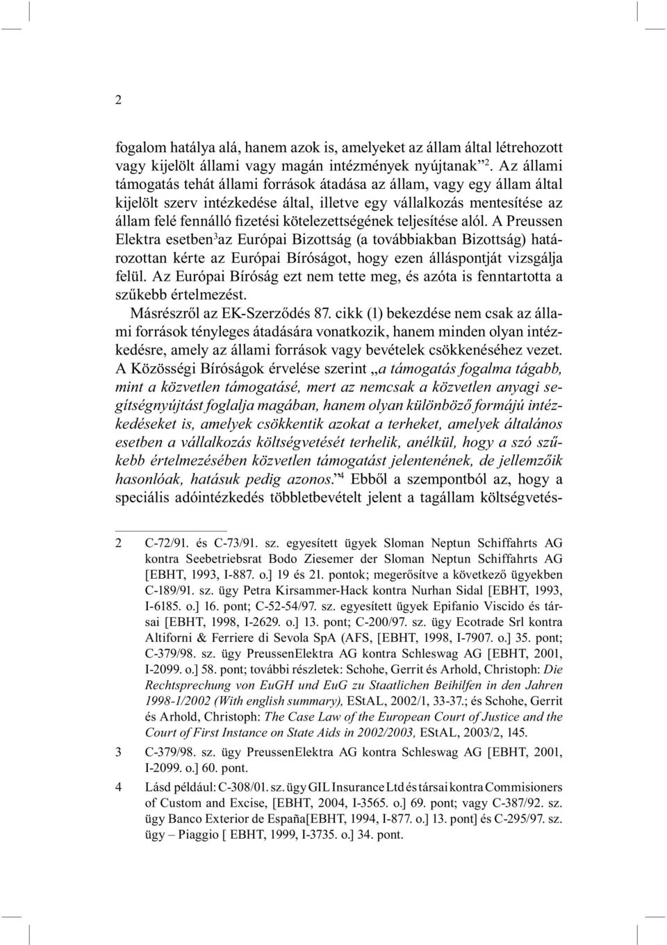 kötelezettségének teljesítése alól. A Preussen Elektra esetben 3 az Európai Bizottság (a továbbiakban Bizottság) határozottan kérte az Európai Bíróságot, hogy ezen álláspontját vizsgálja felül.