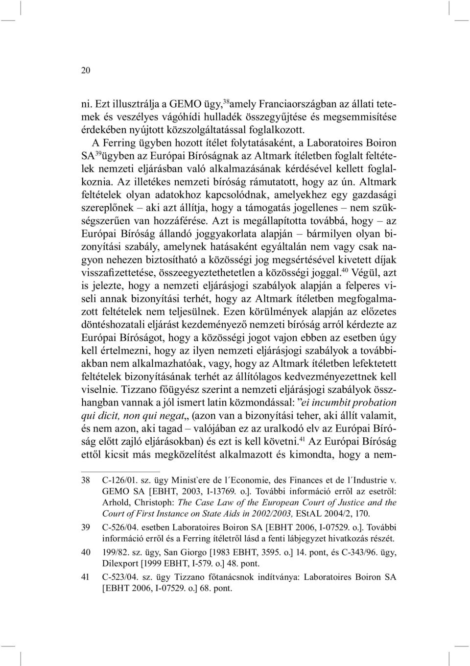 kellett foglalkoznia. Az illetékes nemzeti bíróság rámutatott, hogy az ún.