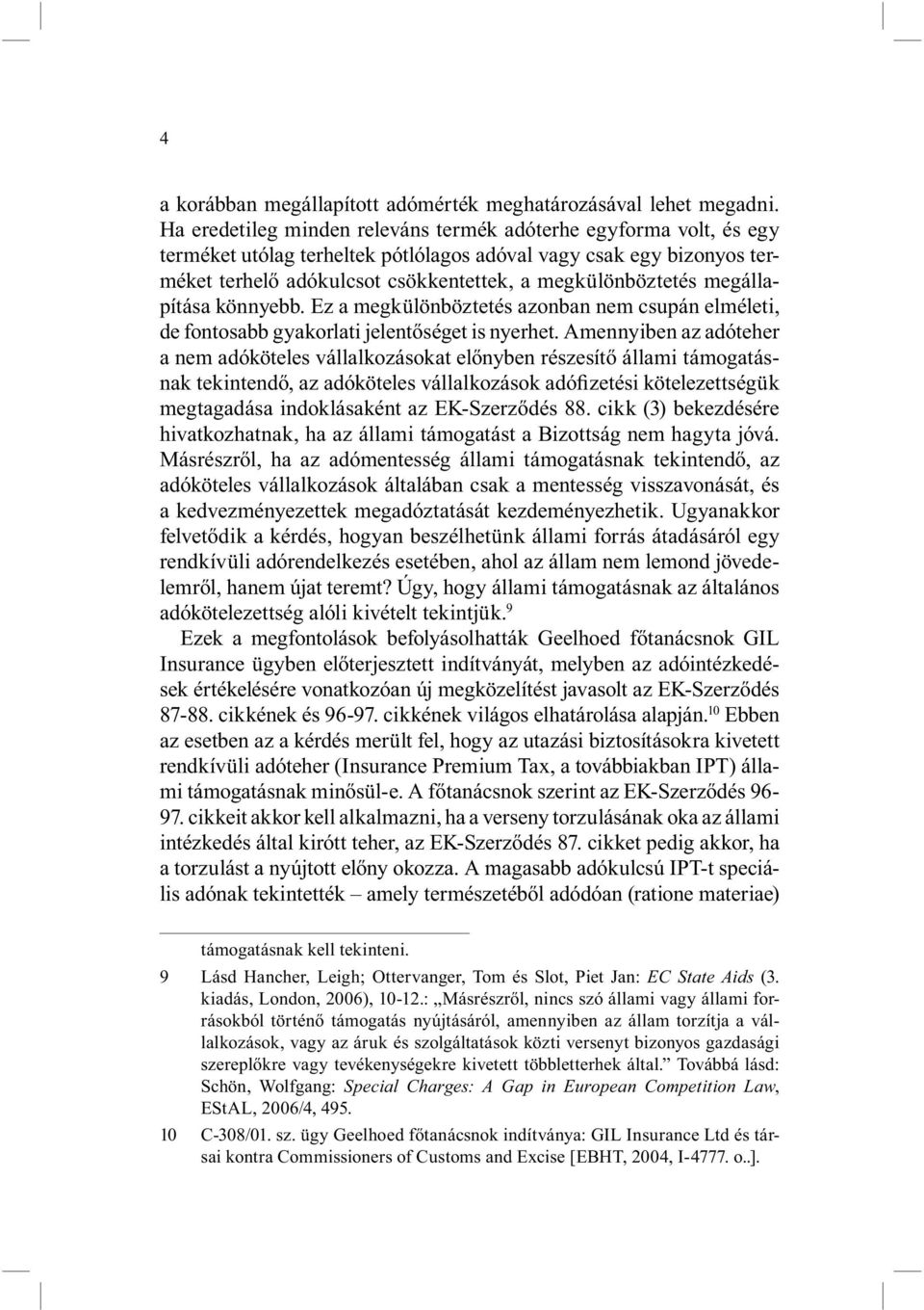 megállapítása könnyebb. Ez a megkülönböztetés azonban nem csupán elméleti, de fontosabb gyakorlati jelentőséget is nyerhet.