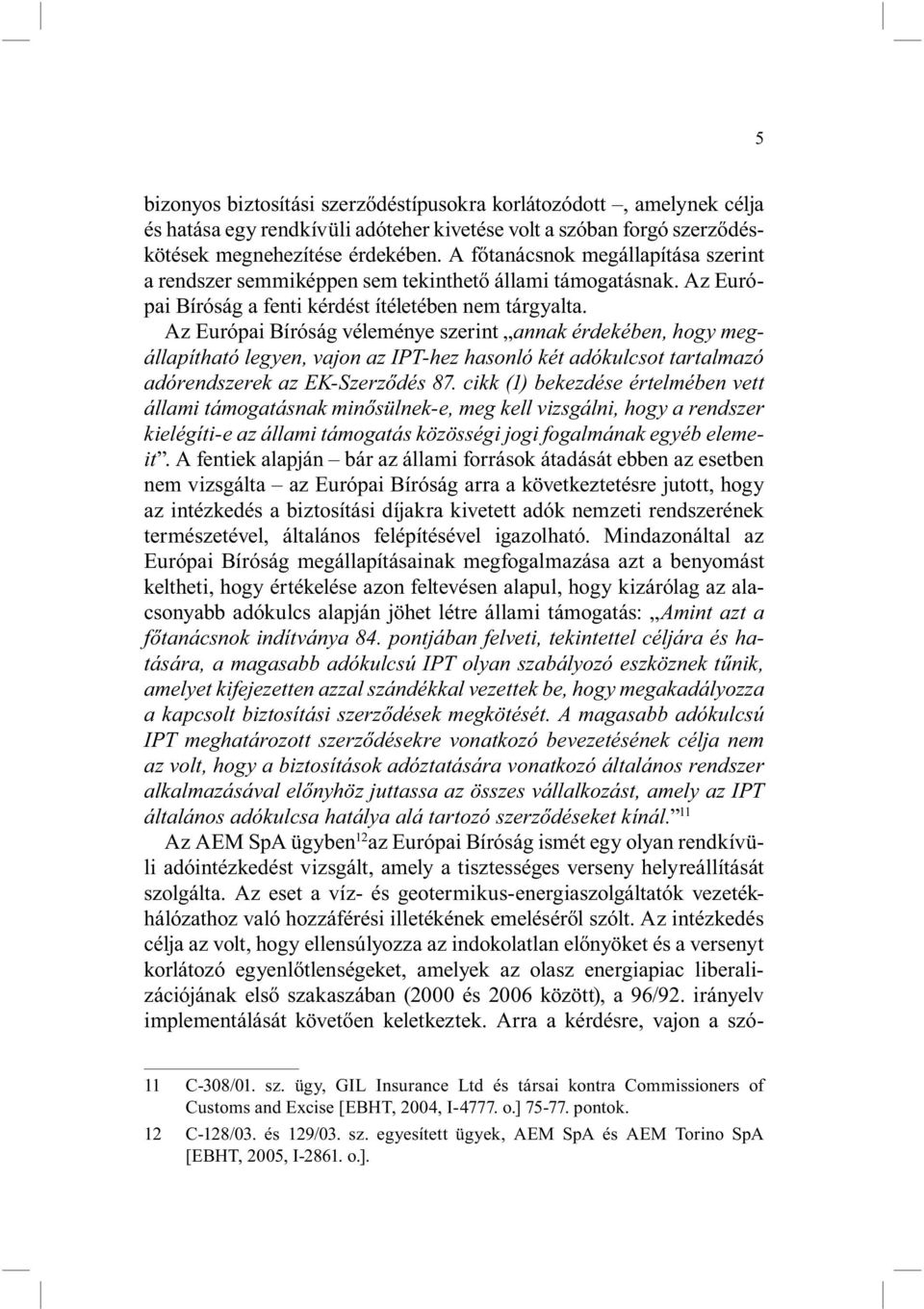 Az Európai Bíróság véleménye szerint annak érdekében, hogy megállapítható legyen, vajon az IPT-hez hasonló két adókulcsot tartalmazó adórendszerek az EK-Szerződés 87.