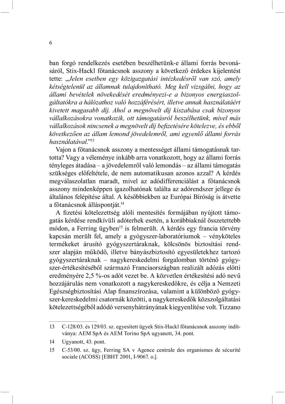 Meg kell vizsgálni, hogy az állami bevételek növekedését eredményezi-e a bizonyos energiaszolgáltatókra a hálózathoz való hozzáférésért, illetve annak használatáért kivetett magasabb díj.