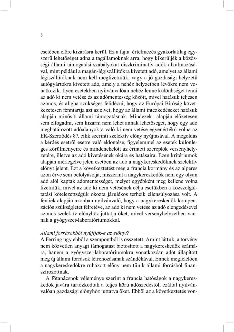 magán-légiszállítókra kivetett adó, amelyet az állami légiszállítóknak nem kell megfizetniük, vagy a jó gazdasági helyzetű autógyártókra kivetett adó, amely a nehéz helyzetben lévőkre nem vonatkozik.