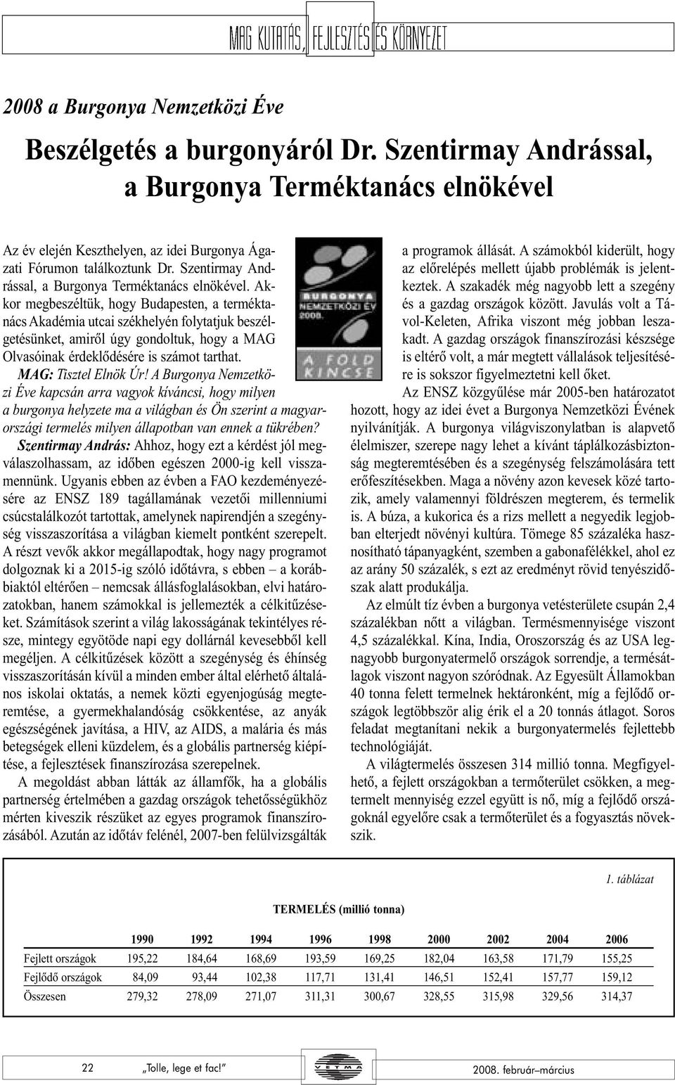 Akkor megbeszéltük, hogy Budapesten, a terméktanács Akadémia utcai székhelyén folytatjuk beszélgetésünket, amirõl úgy gondoltuk, hogy a MAG Olvasóinak érdeklõdésére is számot tarthat.