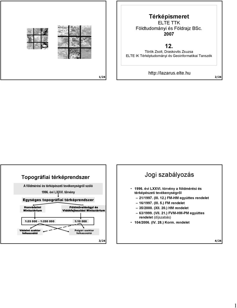 törvény Egységes topográfiai térképrendszer Honvédelmi Minisztérium Földművelésügyi és Vidékfejlesztési Minisztérium 1:25 000 1: 000 1:10 000 Jogi szabályozás 1996. évi LXXVI.