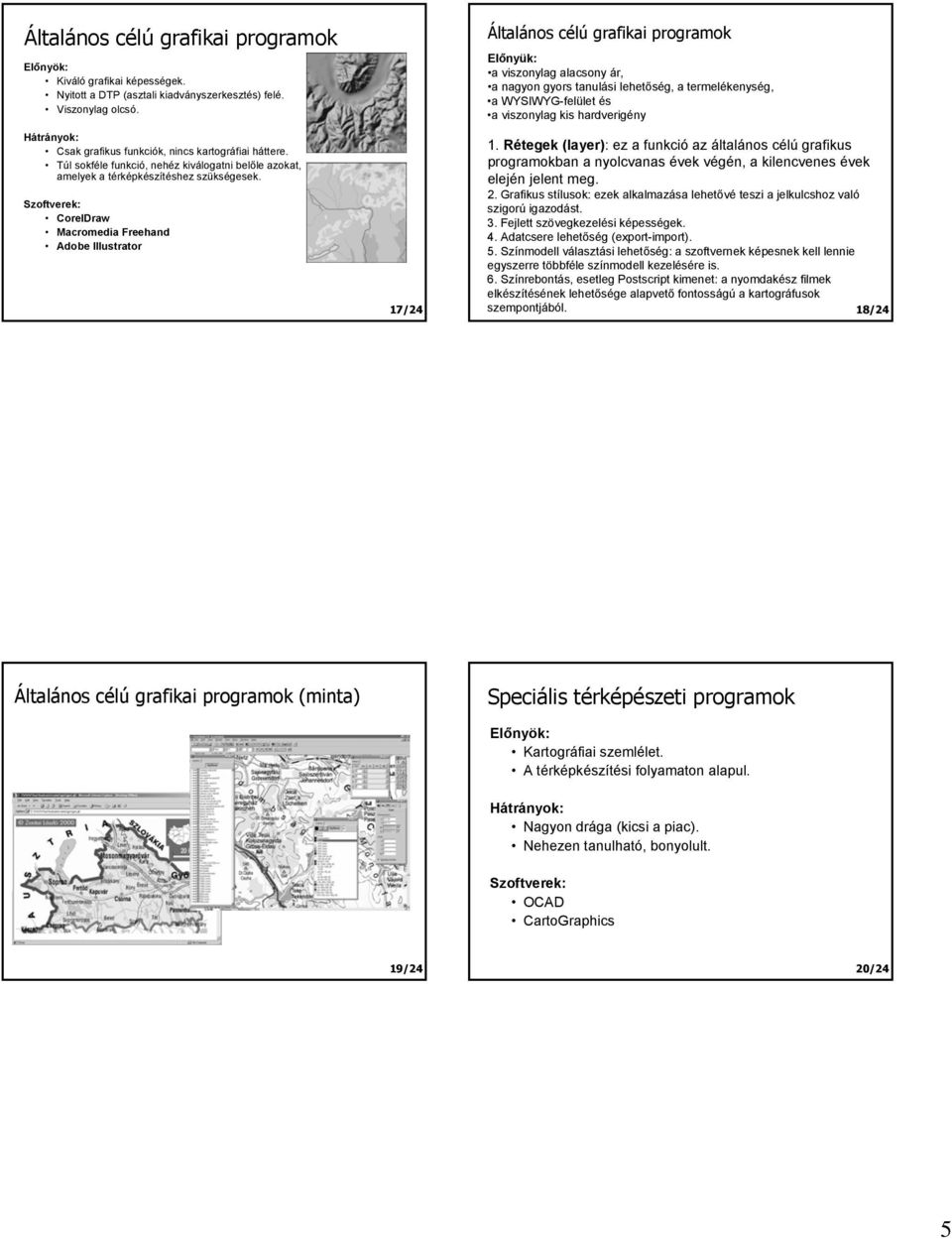 Szoftverek: CorelDraw Macromedia Freehand Adobe Illustrator 17/24 Általános célú grafikai programok Előnyük: a viszonylag alacsony ár, a nagyon gyors tanulási lehetőség, a termelékenység, a