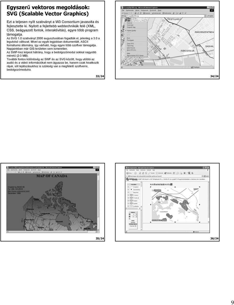 0 a legutolsó változat. Mivel az egyik legjobban dokumentált, ASCII formátumú állomány, így várható, hogy egyre több szoftver támogatja. Napjainkban már GIS területen sem ismeretlen.