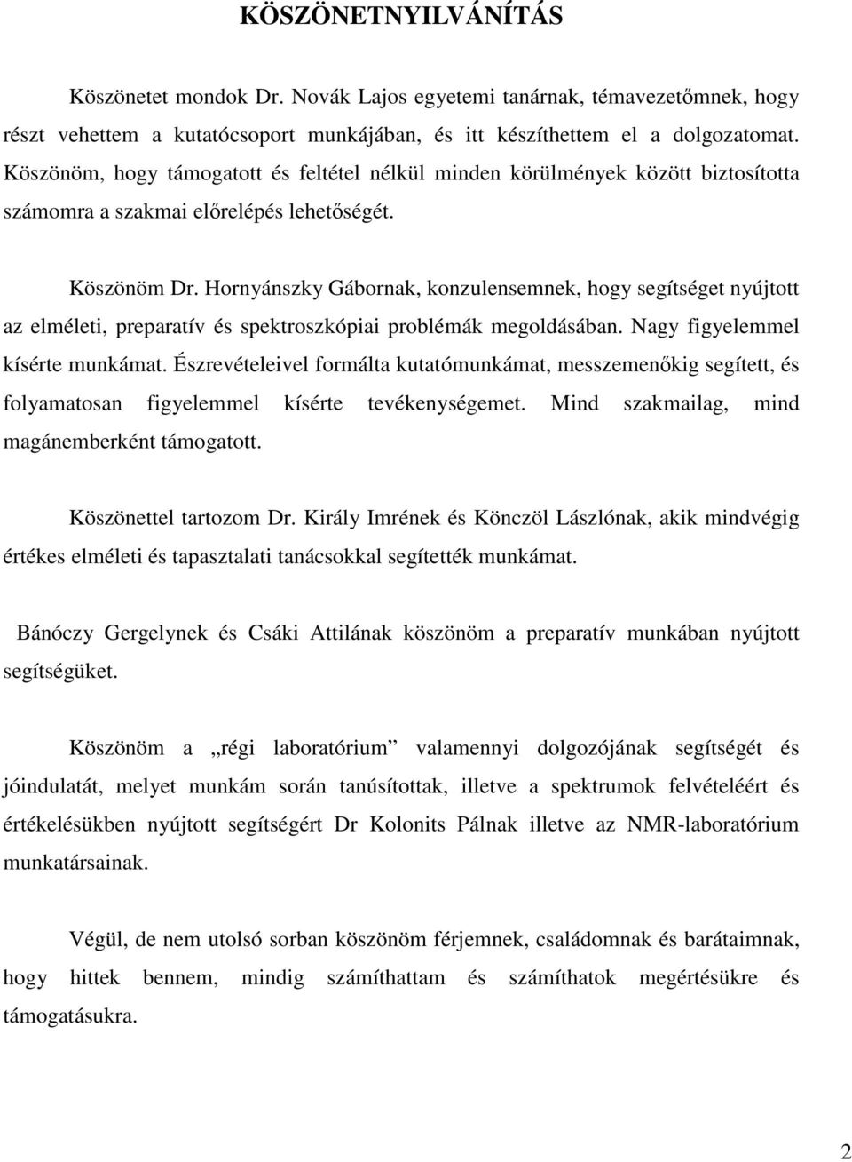 Hornyánszky Gábornak, konzulensemnek, hogy segítséget nyújtott az elméleti, preparatív és spektroszkópiai problémák megoldásában. Nagy figyelemmel kísérte munkámat.