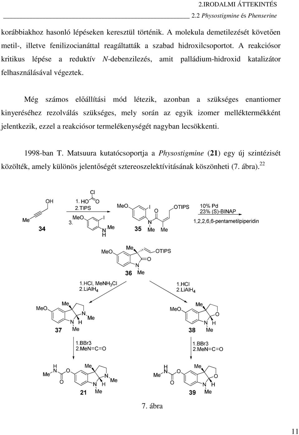 A reakciósor kritikus lépése a reduktív N-debenzilezés, amit palládium-hidroxid katalizátor felhasználásával végeztek.
