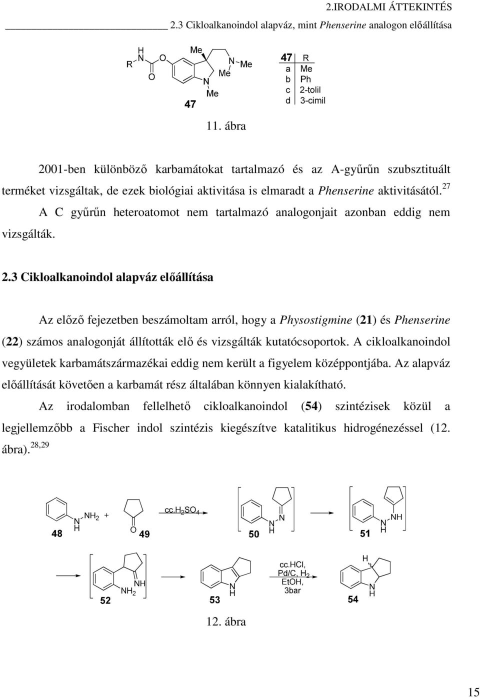 27 A C gyűrűn heteroatomot nem tartalmazó analogonjait azonban eddig nem vizsgálták. 2.