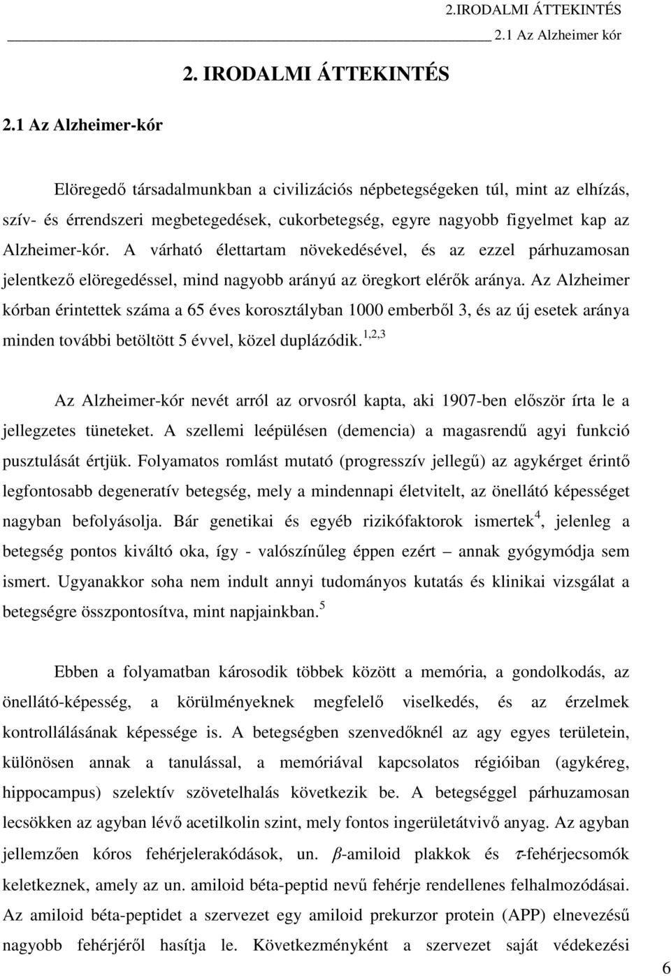 A várható élettartam növekedésével, és az ezzel párhuzamosan jelentkező elöregedéssel, mind nagyobb arányú az öregkort elérők aránya.